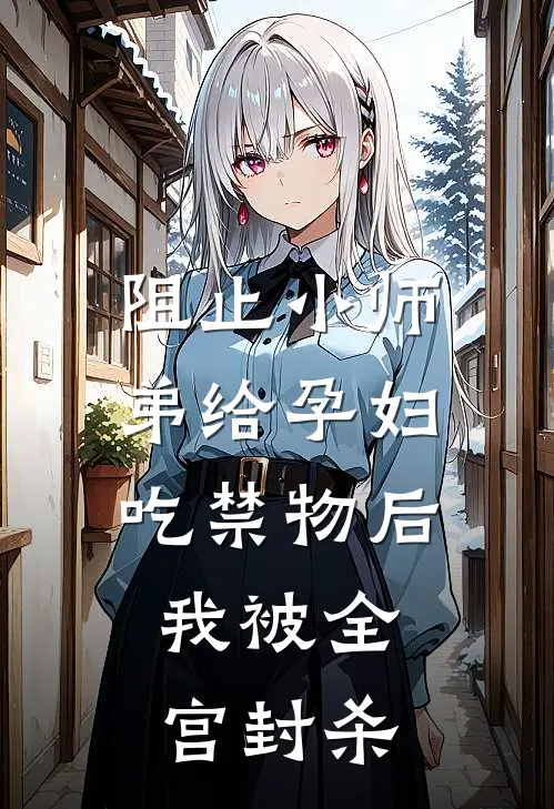 阻止小师弟给孕妇吃禁物后，我被全宫封杀