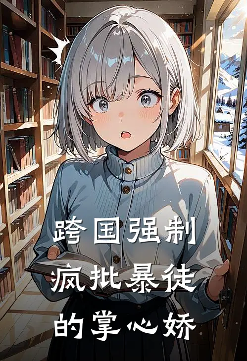 跨国强制疯批暴徒的掌心娇txt